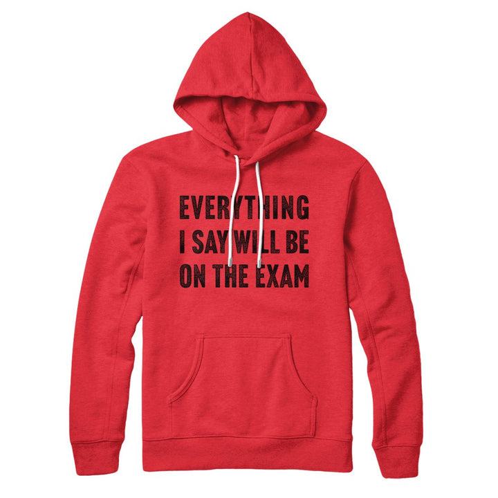 Everything I Say Will Be On The Exam Hoodie